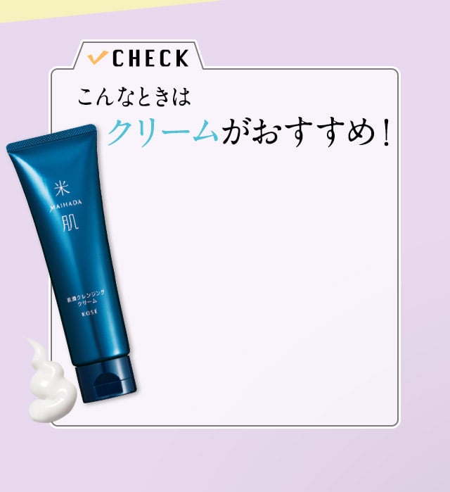CHECK こんなときはクリームがおすすめ!